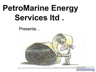 PetroMarine Energy Services ltd .  Presenta… 