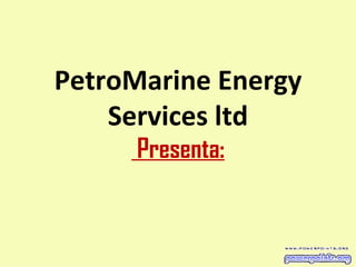 PetroMarine Energy Services ltd Presenta: 
