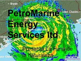 PetroMarine Energy Services ltd Presenta La Furia de la naturaleza 