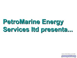 PetroMarine Energy Services ltd presenta... 