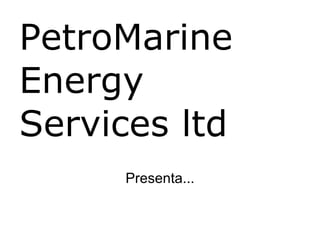 PetroMarine Energy Services ltd Presenta... 
