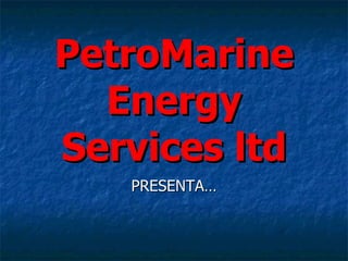 PetroMarine Energy Services ltd PRESENTA… 
