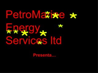 PetroMarine Energy Services ltd  * * * * * * * * * * Presenta… 