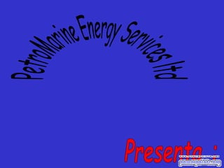 PetroMarine Energy Services ltd Presenta : 