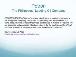 Petron  <br />The Philippines’ Leading Oil Company<br />PETRON CORPORATION is the largest oil refining and marketing compa...