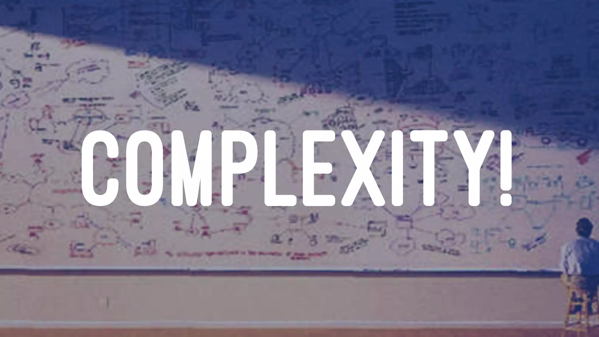 COMPLEXITY!
 