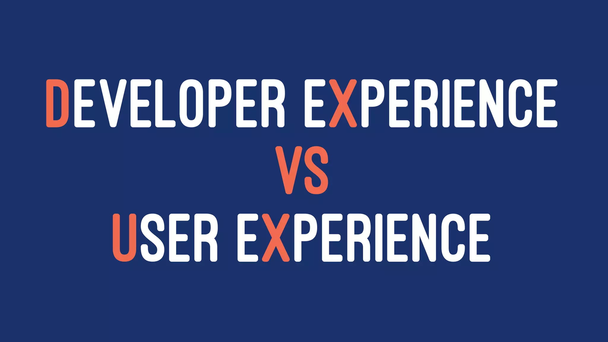 DEVELOPER EXPERIENCE
VS
USER EXPERIENCE
 