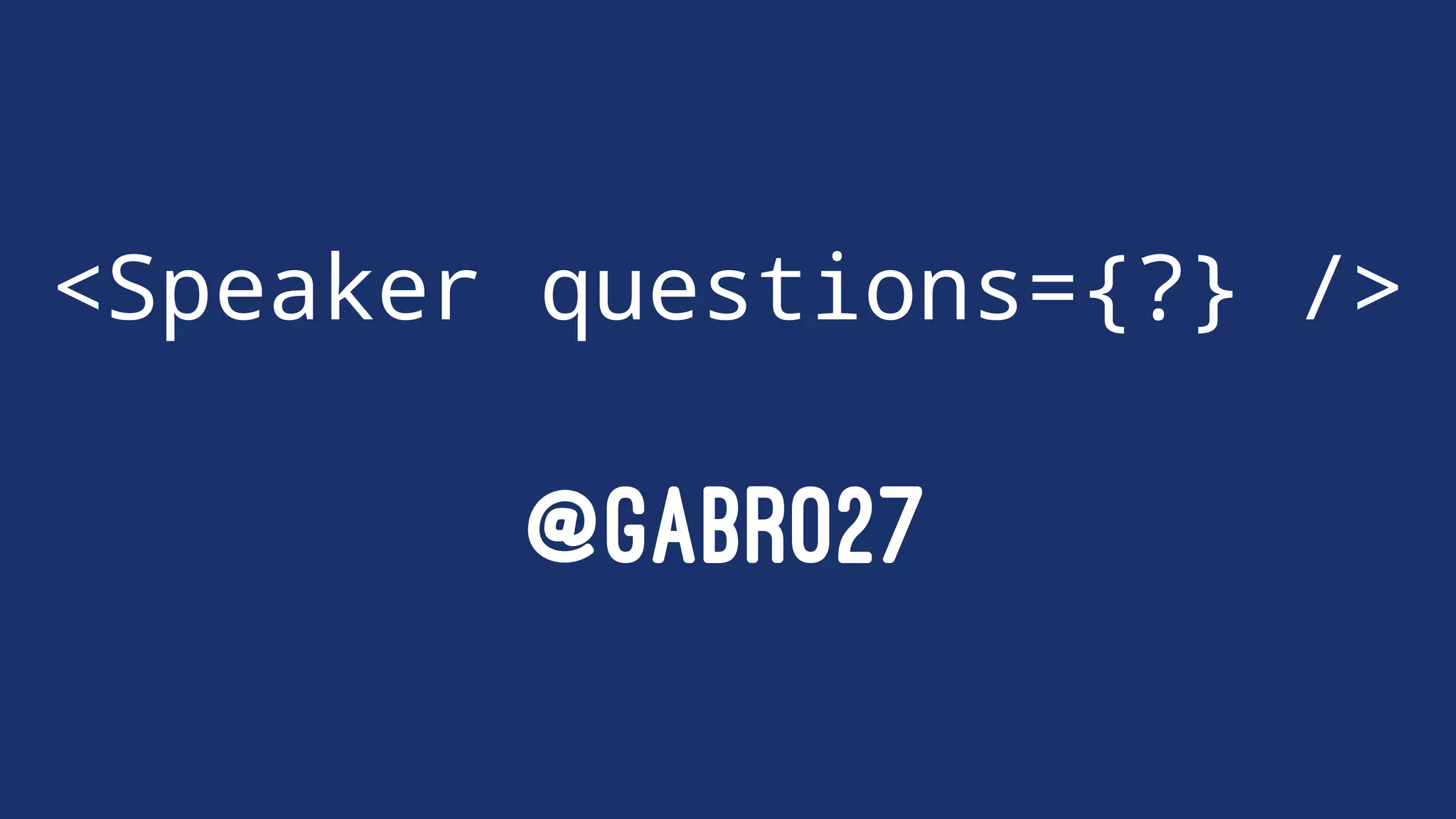 <Speaker questions={?} />
@GABRO27
 