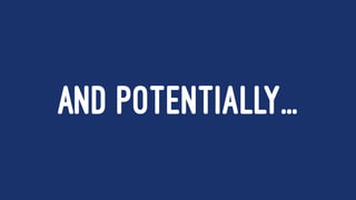 AND POTENTIALLY...
 