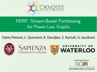 HDRF: Stream-Based Partitioning
for Power-Law Graphs.
travel grant from
Fabio Petroni, L. Querzoni, K. Daudjee, S. Kamali, G. Iacoboni
 