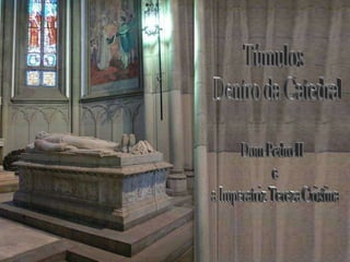 Dom Pedro II e  a Imperatriz Tereza Cristina Túmulos  Dentro da Catedral 