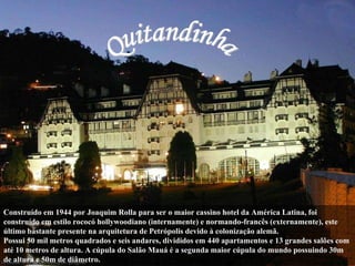 Construído em 1944 por Joaquim Rolla para ser o maior cassino hotel da América Latina, foi construído em estilo rococó hol...