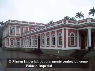 O Museu Imperial, popularmente conhecido como Palácio Imperial 