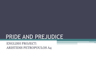 PRIDE AND PREJUDICE
ENGLISH PROJECT:
ARISTIDIS PETROPOULOS A4
 