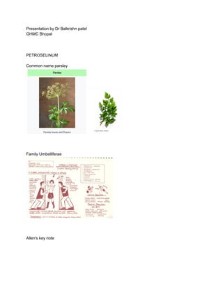 Presentation by Dr Balkrishn patel
GHMC Bhopal
PETROSELINUM
Common name parsley
Family Umbelliferae
Allen's key note
 