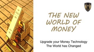 THE NEW
WORLD OF
MONEY
Upgrade your Money Technology
The World has Changed
 