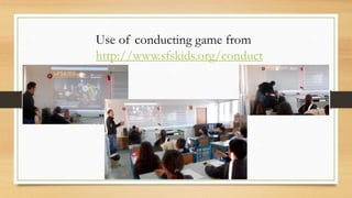 Use of conducting game from
http://www.sfskids.org/conduct
 