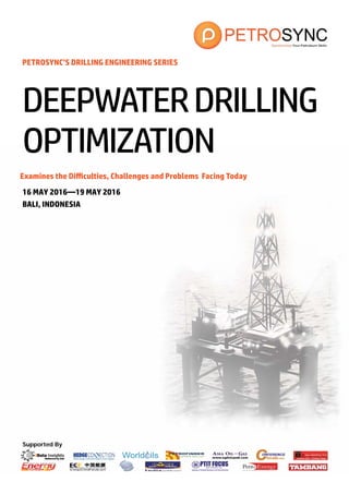 Supported By
PETROSYNC’S DRILLING ENGINEERING SERIES
Examines the Difficulties, Challenges and Problems Facing Today
DEEPWATERDRILLING
OPTIMIZATION
16 MAY 2016—19 MAY 2016
BALI, INDONESIA
 