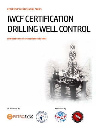 Co-Produced By
PETROSYNC’S CERTIFICATION SERIES
Certification Course Accreditation By IWCF
IWCFCERTIFICATION
DRILLINGWELLCONTROL
Accredited By
 