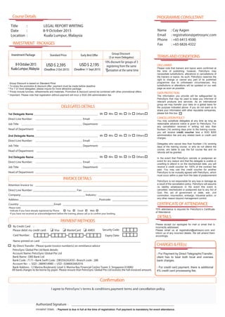 USD$ 2,195
(Deadline:2Oct2015) (Deadline:11Sept2015)
Group Discount is based on Standard Price
* For 7 or more delegates, please inquire for more attractive package.
* Important: Please note that registration without payment will incur a SGD 200 administration fee.
1st Delegate Name
Direct Line Number: Email:
Job Title: Department:
Head of Department:
Company:____________________________________________ Industry : __________________________________
Address: _______________________________________________________Postcode: _________________________
Country: ________________________Email: __________________________________________________________
Attention Invoice to: ______________________________________________________________________________
Direct Line Number: ______________________________ Fax: _____________________________________________
PAYMENTMETHODS
DELEGATESDETAILS
Please note:
- Indicate if you have already registered by Phone Fax Email Web
I agree to PetroSync’s terms & conditions,payment terms and cancellation policy.
By Direct Transfer : Please quote invoice number(s) on remittance advice
By Credit Card :
Please debit my credit card: Visa MasterCard
Card Number:
Name printed on card: _____________________________________________________________________
Expiry Date:
Security Code:
INVOICEDETAILS
Authorized Signature : ____________________________________________________________________________
Mrs Ms Dr OthersMr
DETAILS
PROGRAMMECONSULTANT
PAYMENT TERMS : Payment is due in full at the time of registration. Full payment is mandatory for event attendance.
2nd Delegate Name
Direct Line Number: Email:
Job Title: Department:
Head of Department:
Mrs Ms Dr OthersMr
3rd Delegate Name
Direct Line Number: Email:
Job Title: Department:
Head of Department:
Mrs Ms Dr OthersMr
INVESTMENT PACKAGES
CourseDetails
AMEX
TERMSANDCONDITIONS
CHARGES&FEE(s)
- For Payment by Direct TelegraphicTransfer,
client has to bear both local and oversea
bank charges.
- For credit card payment, there is additional
4% credit card processsing fee.
DISCLAIMER
Please note that trainers and topics were confirmed at
the time of publishing; however, PetroSync may
necessitate substitutions, alterations or cancellations of
the trainers or topics. As such, PetroSync reserves the
right to change or cancel any part of its published
programme due to unforeseen circumstances. Any
substitutions or alterations will be updated on our web
page as soon as possible.
DATAPROTECTION
The information you provide will be safeguarded by
PetroSync that may be used to keep you informed of
relevant products and services. As an international
group we may transfer your data on a global basis for
the purpose indicated above. If you do not want us to
share your information with other reputable companies,
please tick this box
CANCELLATIONPOLICY
You may substitute delegates at any time as long as
reasonable advance notice is given to PetroSync. For
any cancellation received in writing not less than
fourteen (14) working days prior to the training course,
you will receive credit voucher less a SGD $200
administration fee and any related bank or credit card
charges.
Delegates who cancel less than fourteen (14) working
days of the training course, or who do not attend the
course, are liable to pay the full course fee and no
refunds will be granted.
In the event that PetroSync cancels or postpones an
event for any reason and that the delegate is unable or
unwilling to attend in on the rescheduled date, you will
receive a credit voucher for 100% of the contract fee
paid. You may use this credit voucher for another
PetroSync to be mutually agreed with PetroSync, which
must occur within a year from the date of postponement.
PetroSync is not responsible for any loss or damage as
a result of the cancellation policy. PetroSync will assume
no liability whatsoever in the event this event is
cancelled, rescheduled or postponed due to any Act of
God, fire, act of government or state, war, civil
commotion, insurrection, embargo, industrial action, or
any other reason beyond management control.
* To enjoy the promotion & discount offer, payment must be made before deadline
* Prices include lunches, refreshments and materials. Promotion & discount cannot be combined with other promotional offers.
Please accept our apologies for mail or email that is
incorrectly addressed.
Please email us at registration@petrosync.com and
inform us of any incorrect details. We will amend them
accordingly.
- If you have not received an acknowledgement before the training, please call us to con m your booking.
Title : LEGAL REPORT WRITING
Date : 8-9 October 2015
Location : Kuala Lumpur, Malaysia
Name : Cay Aagen
Email : registration@petrosync.com
Phone : +65 6415 4500
Fax : +65 6826 4322
PetroSync Global Pte Ltd Bank details:
Account Name: PetroSync Global Pte Ltd
Bank Name : DBS Bank Ltd
Bank Code : 7171 • Bank Swift Code : DBSSSGSGXXX • Branch code : 288
Account No : • SGD : 2889018980 • USD : 0288002682016
Bank Address : 12 Marina Boulevard, Level 3. Marina Bay Financial Centre Tower 3. Singapore 018982
All bank charges to be borne by payer. Please ensure that PetroSync Global Pte Ltd eceives the full invoiced amount.
CERTIFICATEOFATTENDANCE
70% attendance is required for PetroSync’s Certificate
of Attendance
InvestmentPackage Standard Price
KualaLumpur,Malaysia
Group Discount
(3 or more Delegates)
10% discount for groups of 3
registering from the same
organization at the same time
8-9October2015 USD$ 2,395
 
