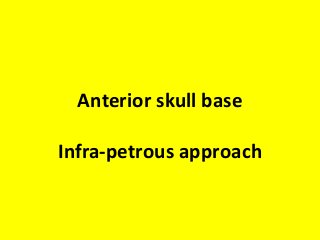 Anterior skull base
Infra-petrous approach
 