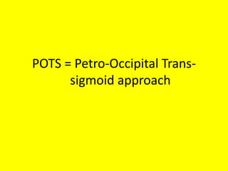 Retrolabyrinthine Subtemporal
Transtentorial Approach
The retrolabyrinthine craniotomy
has been performed. The petrous
apex has been partially drilled.
The middle fossa dura (*) is
incised.
 