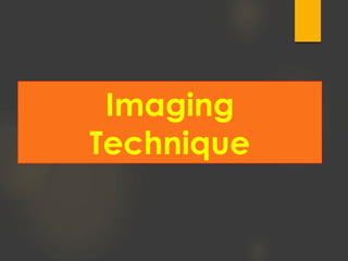 Imaging
Technique
 