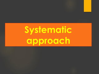 Systematic
approach
 