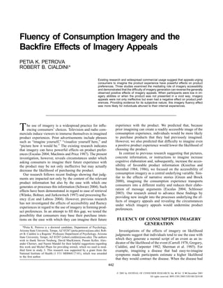 Fluency of Consumption Imagery and the
Backﬁre Effects of Imagery Appeals
PETIA K. PETROVA
ROBERT B. CIALDINI*

                                                                  Existing research and widespread commercial usage suggest that appeals urging
                                                                  consumers to imagine the product experience have powerful effects on product
                                                                  preferences. Three studies examined the mediating role of imagery accessibility
                                                                  and demonstrated that the difﬁculty of imagery generation can reverse the generally
                                                                  observed positive effects of imagery appeals. When participants were low in im-
                                                                  agery abilities or when the product was not presented in a vivid way, imagery
                                                                  appeals were not only ineffective but even had a negative effect on product pref-
                                                                  erences. Providing evidence for its subjective nature, this imagery ﬂuency effect
                                                                  was more likely for individuals attuned to their internal experiences.




T     he use of imagery is a widespread practice for inﬂu-
      encing consumers’ choices. Television and radio com-
mercials induce viewers to immerse themselves in imagined
                                                                                   experience with the product. We predicted that, because
                                                                                   prior imagining can create a readily accessible image of the
                                                                                   consumption experience, individuals would be more likely
product experiences. Print advertisements include phrases                          to purchase products that they had previously imagined.
such as “imagine yourself,” “visualize yourself here,” and                         However, we also predicted that difﬁculty to imagine even
“picture how it would be.” The existing research indicates                         a positive product experience would lower the likelihood of
that imagery can have powerful effects on product prefer-                          choosing the product.
ences (Escalas 2004; MacInnis and Price 1987). The present                            In contrast to previous research suggesting that pictures,
investigation, however, reveals circumstances under which                          concrete information, or instructions to imagine increase
asking consumers to imagine their future experience with                           cognitive elaboration and, subsequently, increase the acces-
the product may be not only ineffective but may actually                           sibility of favorable product information (Kisielius and
decrease the likelihood of purchasing the product.                                 Sternthal 1984, 1986), we focused on the accessibility of
   Our research follows recent ﬁndings showing that judg-                          consumption imagery as a central underlying variable. Sim-
ments are impacted not only by the content of the relevant                         ilar to the effects of narrative stories (Green and Brock
product information but also by the ease with which one                            2000), imagining the consumption experience transports
generates or processes this information (Schwarz 2004). Such                       consumers into a different reality and reduces their elabo-
effects have been demonstrated in regard to ease of retrieval                      ration of message arguments (Escalas 2004; Schlosser
                                                                                   2003). Our research aimed to advance these ﬁndings by
(Wanke, Bohner, and Jurkowitsch 1997) and processing ﬂu-
    ¨
                                                                                   providing new insight into the processes underlying the ef-
ency (Lee and Labroo 2004). However, previous research
                                                                                   fects of imagery appeals and revealing the circumstances
has not investigated the effects of accessibility and ﬂuency
                                                                                   under which imagery appeals would undermine product
experiences in regard to the use of imagery in forming prod-                       preferences.
uct preferences. In an attempt to ﬁll this gap, we tested the
possibility that consumers may base their purchase inten-
tions on the ease with which they can imagine their future                          FLUENCY OF CONSUMPTION IMAGERY
                                                                                              GENERATION
   *Petia K. Petrova is a doctoral candidate, Department of Psychology,
Arizona State University, Tempe, AZ 85287 (petia.petrova@asu.edu). Rob-              Investigations of the effects of imagery on likelihood
ert B. Cialdini is a Regents’ Professor, Department of Psychology, Arizona         judgments suggest that individuals tend to use the ease with
State University, Tempe, AZ 85287 (robert.cialdini@asu.edu). The authors
wish to thank Steven Neuberg, David MacKinnon, Punam Keller, Alex-                 which they generate a mental script of an event as an in-
ander Chernev, and Naomi Mandel for their helpful suggestions regarding            dicator of the likelihood of the event (Carroll 1978; Gregory,
this work and Michel Pham for providing stimuli, which we used in mod-             Cialdini, and Carpenter 1982; Sherman et al. 1985). For
iﬁed form in study 3. This research was supported by a grant from the              example, imagining a disease that had easy-to-imagine
National Institute of Health (1 F31 MH068117-01), which was awarded
to the ﬁrst author.
                                                                                   symptoms made participants estimate a higher likelihood
                                                                                   that they would contract the disease. When the disease had
                                                                             442

                                                                                     2005 by JOURNAL OF CONSUMER RESEARCH, Inc. ● Vol. 32 ● December 2005
                                                                                                            All rights reserved. 0093-5301/2005/3203-0012$10.00
 