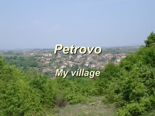 PetrovoPetrovo
My villageMy village
 