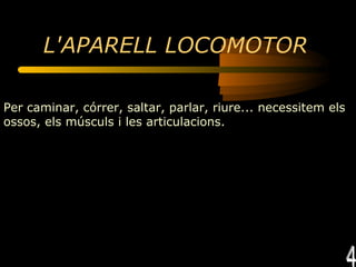 L'APARELL LOCOMOTOR   Per caminar, córrer, saltar, parlar, riure... necessitem els ossos, els músculs i les articulacions.   4 