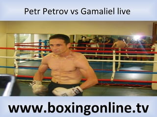Petr Petrov vs Gamaliel live
www.boxingonline.tv
 