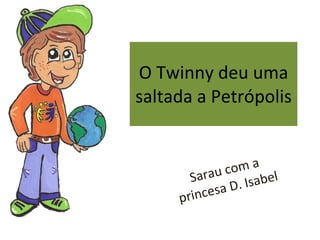 O Twinny deu uma saltada a Petrópolis Sarau com a princesa D. Isabel 