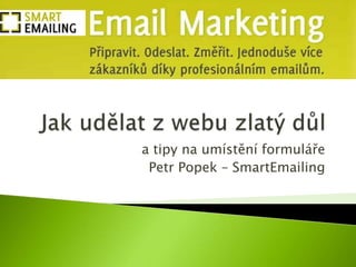 a tipy na umístění formuláře
Petr Popek – SmartEmailing
 