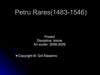 Petru Rares(1483-1546) ,[object Object],[object Object],[object Object],[object Object]