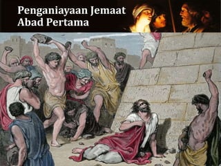 Penganiayaan Jemaat
Abad Pertama
 
