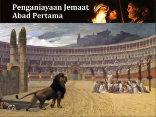 Penganiayaan Jemaat
Abad Pertama
 
