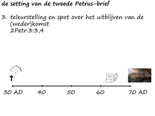 de setting van de tweede Petrus-brief
3. teleurstelling en spot over het uitblijven van de
(weder)komst
2Petr.3:3,4
30 AD 70 AD40 50 60
 