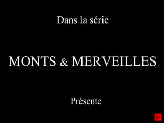 Dans la série MONTS  &  MERVEILLES Jean-Jacques MONTEGNIES Présente 