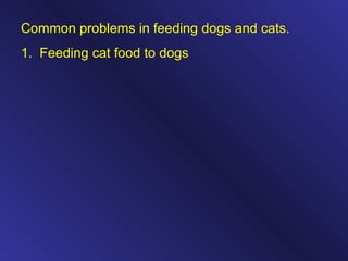 Common problems in feeding dogs and cats.
1. Feeding cat food to dogs
 