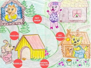 PUZZLES
RIDDLES ANIMAL
SHELTER
PET
EXHIBITION
PET
SHOP
 