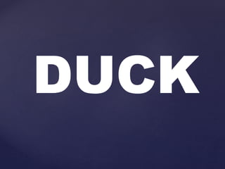 DUCK
 