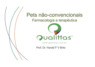 Pets não-convencionais
Farmacologia e terapêutica
Prof. Dr. Harald F V Brito
 
