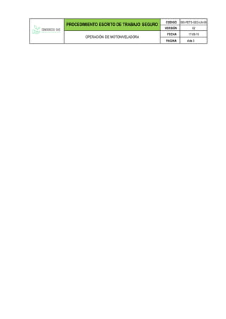 PROCEDIMIENTO ESCRITO DE TRABAJO SEGURO
CODIGO SIG-PETS-SEG-LN-08
VERSIÓN 02
OPERACIÓN DE MOTONIVELADORA
FECHA 17-09-19
PAGINA 4 de 3
 