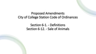 Proposed Amendments
City of College Station Code of Ordinances
Section 6-1. - Definitions
Section 6-12. - Sale of Animals
 