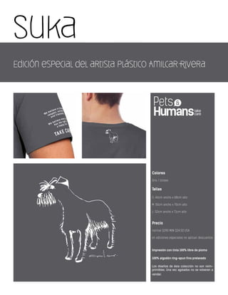 Suka
Edición especial del artista plástico Amilcar Rivera
Colores
Gris / Unisex
Tallas
S: 46cm ancho x 68cm alto
M: 50cm ancho x 70cm alto
L: 52cm ancho x 71cm alto
Precio
normal $290 MXN $24.50 USA
en ediciones especiales no aplican descuentos
Impresión con tinta 100% libre de plomo
100% algodón ring-spun fino prelavado
Los diseños de ésta colección no son reim-
primibles. Una vez agotados no se volveran a
vender.
 