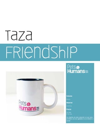 Colores
Blanco
Material
Cerámica
Precio
$90 MXN
$7.50 USA
Los diseños de ésta colección no son reim-
primibles una vez agotados no se volveran a
vender
Taza
Friendship
 