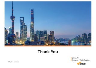 Thank You
Shiva N
Amazon Web Sevices
MSA-Summit
 