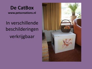 De CatBox
www.petscreations.nl
In verschillende
beschilderingen
verkrijgbaar
 