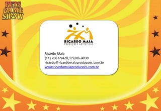 Ricardo Maia
(11) 2667-9428, 9 9206-4038
ricardo@ricardomaiaproducoes.com.br
www.ricardomaiaproducoes.com.br
 